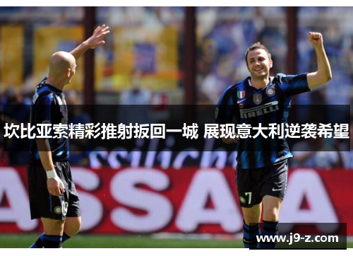 坎比亚索精彩推射扳回一城 展现意大利逆袭希望