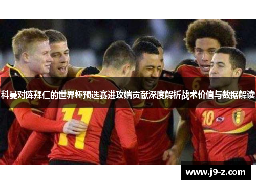 科曼对阵拜仁的世界杯预选赛进攻端贡献深度解析战术价值与数据解读