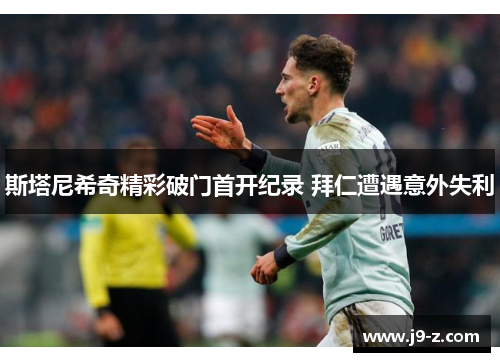 斯塔尼希奇精彩破门首开纪录 拜仁遭遇意外失利